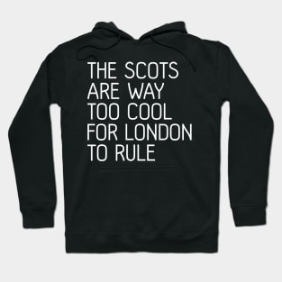 THE SCOTS ARE WAY TOO COOL FOR LONDON TO RULE, Scottish Independence Slogan Hoodie